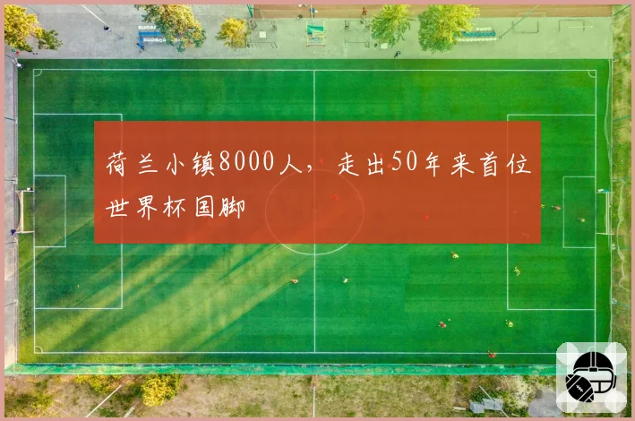 荷兰小镇8000人，走出50年来首位世界杯国脚