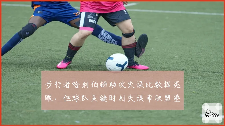步行者哈利伯顿助攻失误比数据亮眼，但球队关键时刻失误率联盟垫底矛盾凸显